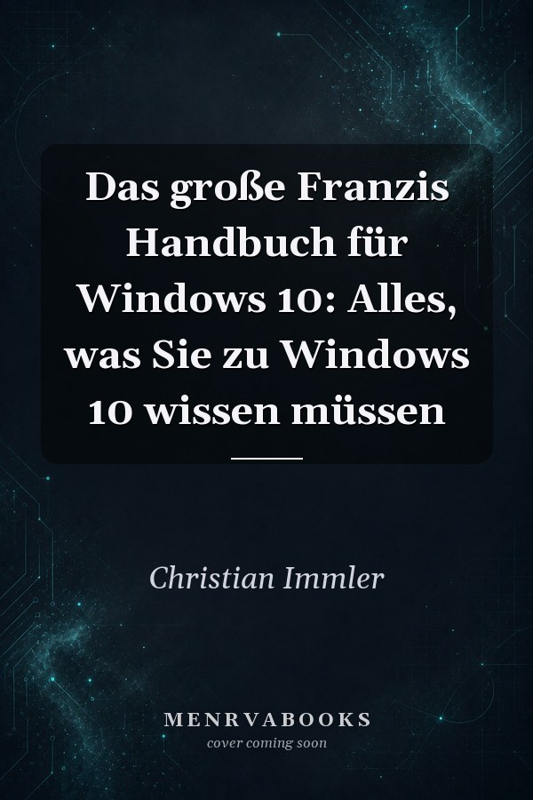 Das große Franzis Handbuch für Windows 10: Alles, was Sie zu Windows 10 wissen müssen