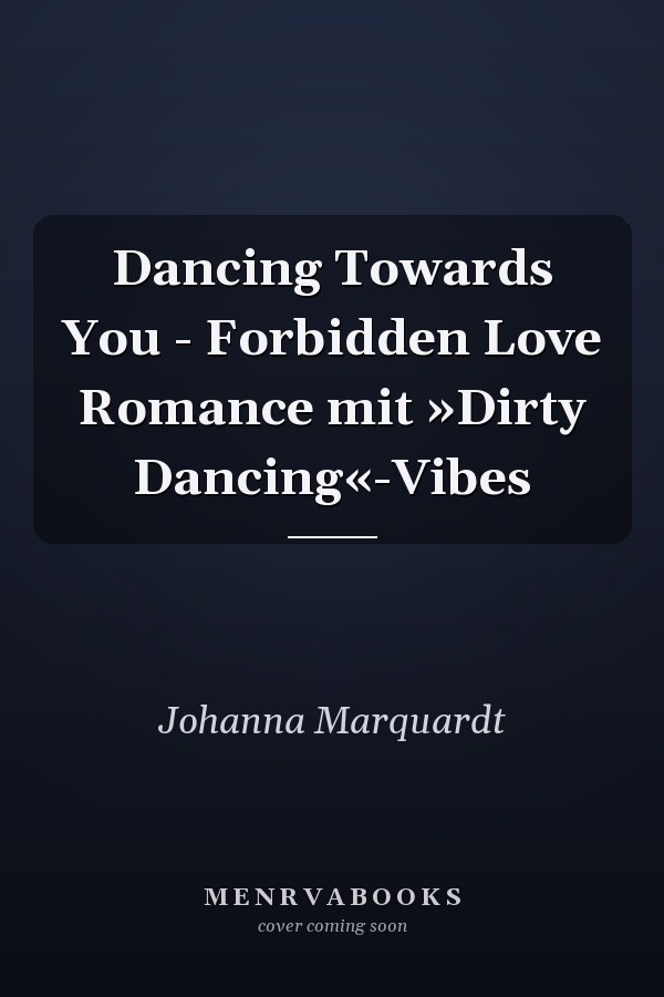 Dancing Towards You - Forbidden Love Romance mit »Dirty Dancing«-Vibes