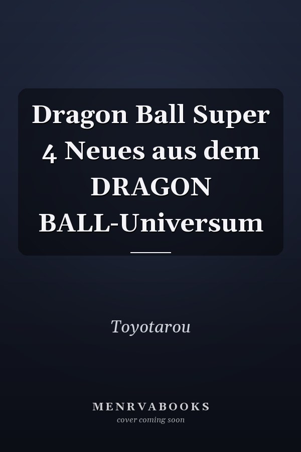 Dragon Ball Super 4 Neues aus dem DRAGON BALL-Universum