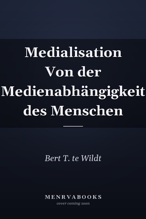 Medialisation Von der Medienabhängigkeit des Menschen