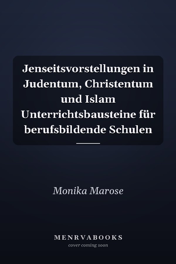 Jenseitsvorstellungen in Judentum, Christentum und Islam Unterrichtsbausteine für berufsbildende Schulen