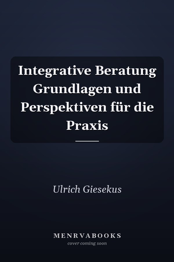 Integrative Beratung Grundlagen und Perspektiven für die Praxis