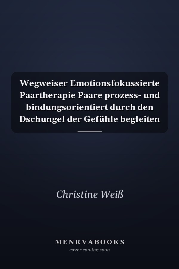 Wegweiser Emotionsfokussierte Paartherapie Paare prozess- und bindungsorientiert durch den Dschungel der Gefühle begleiten