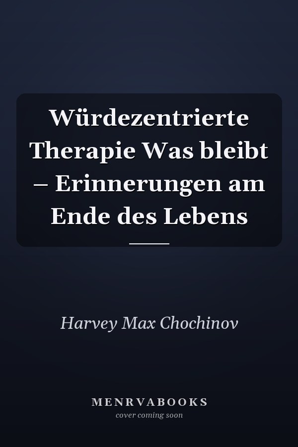 Würdezentrierte Therapie Was bleibt – Erinnerungen am Ende des Lebens