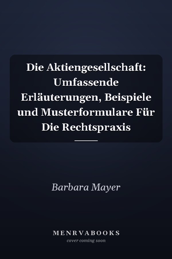 Die Aktiengesellschaft: Umfassende Erläuterungen, Beispiele und Musterformulare Für Die Rechtspraxis