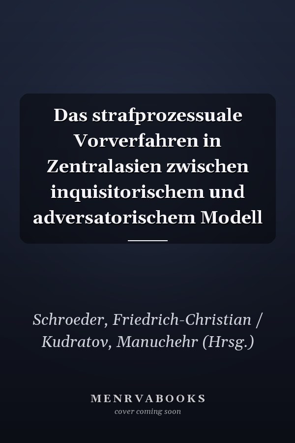 Das strafprozessuale Vorverfahren in Zentralasien zwischen inquisitorischem und adversatorischem Modell