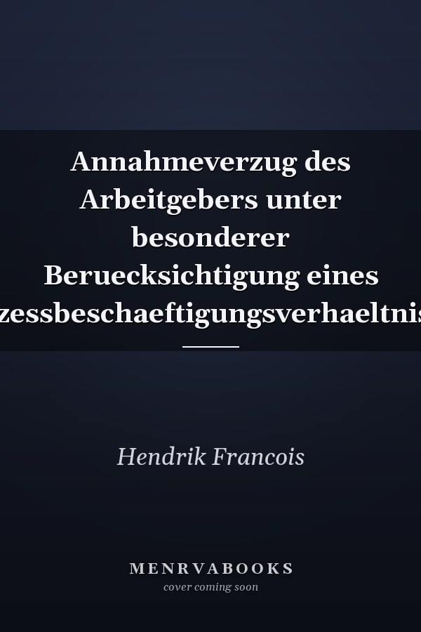 Annahmeverzug des Arbeitgebers unter besonderer Beruecksichtigung eines Prozessbeschaeftigungsverhaeltnisses