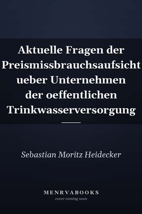 Aktuelle Fragen der Preismissbrauchsaufsicht ueber Unternehmen der oeffentlichen Trinkwasserversorgung