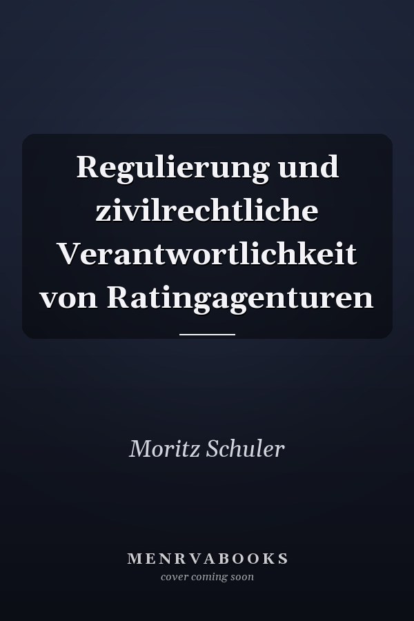 Regulierung und zivilrechtliche Verantwortlichkeit von Ratingagenturen