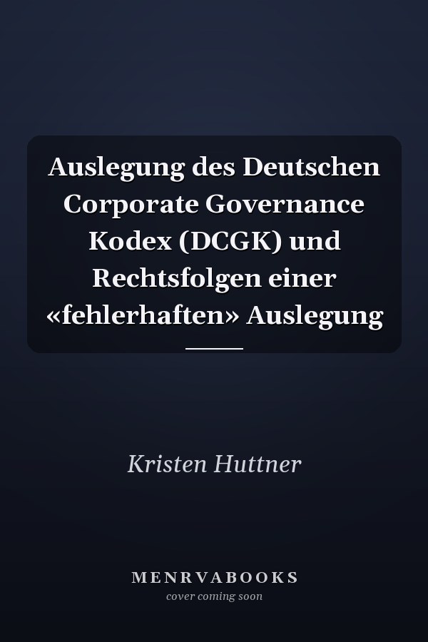 Auslegung des Deutschen Corporate Governance Kodex (DCGK) und Rechtsfolgen einer «fehlerhaften» Auslegung