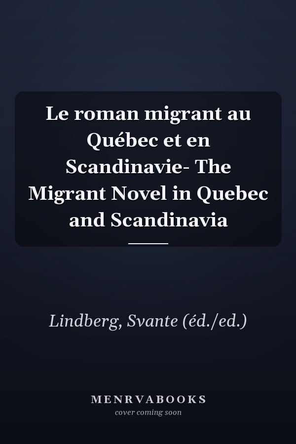 Le roman migrant au Québec et en Scandinavie- The Migrant Novel in Quebec and Scandinavia