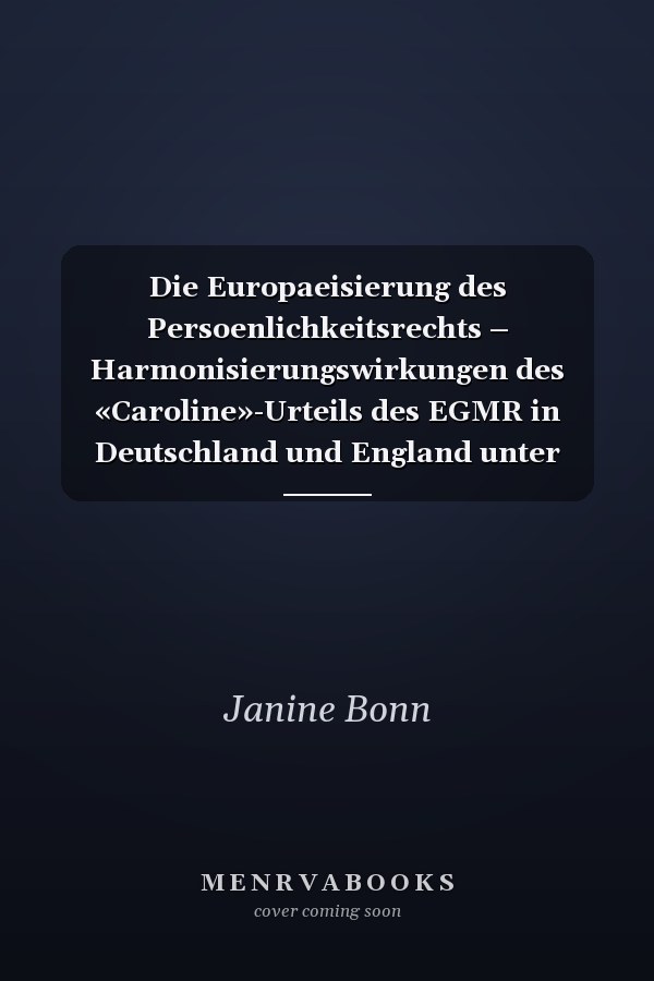 Die Europaeisierung des Persoenlichkeitsrechts – Harmonisierungswirkungen des «Caroline»-Urteils des EGMR in Deutschland und England unter Beruecksichtigung prozessualer und kollisionsrechtlicher Aspekte