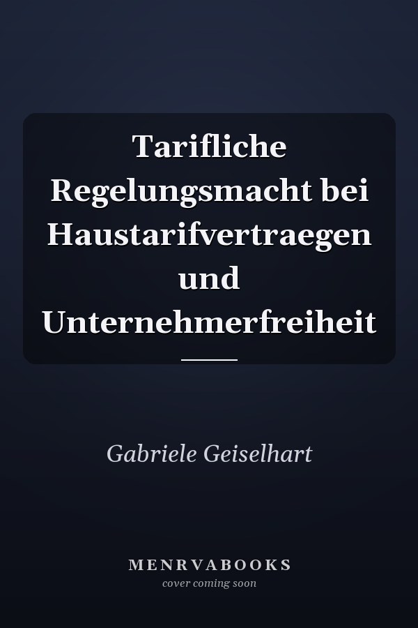 Tarifliche Regelungsmacht bei Haustarifvertraegen und Unternehmerfreiheit