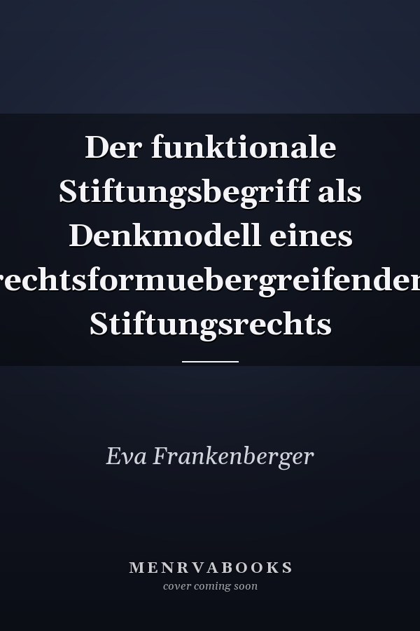 Der funktionale Stiftungsbegriff als Denkmodell eines rechtsformuebergreifenden Stiftungsrechts