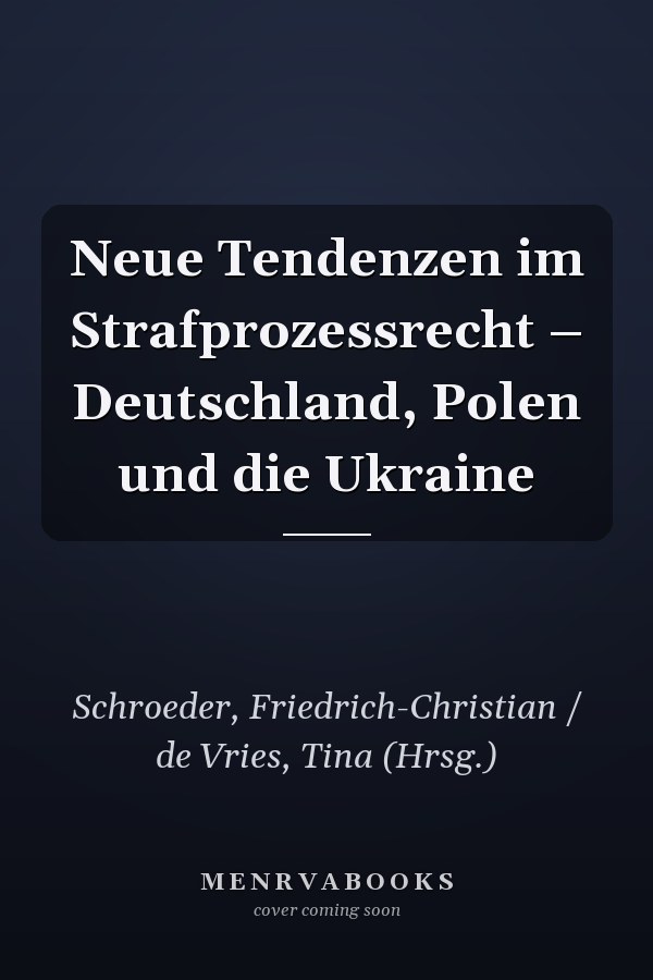 Neue Tendenzen im Strafprozessrecht – Deutschland, Polen und die Ukraine