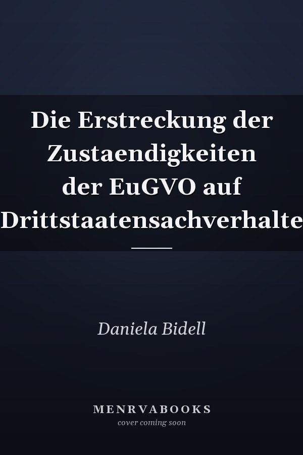 Die Erstreckung der Zustaendigkeiten der EuGVO auf Drittstaatensachverhalte