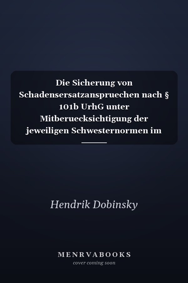 Die Sicherung von Schadensersatzanspruechen nach § 101b UrhG unter Mitberuecksichtigung der jeweiligen Schwesternormen im gewerblichen Rechtsschutz