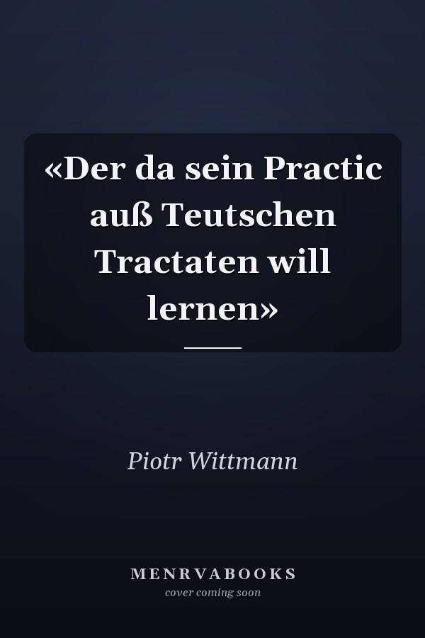 «Der da sein Practic auß Teutschen Tractaten will lernen»