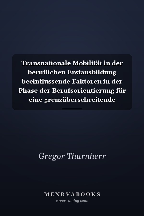 Transnationale Mobilität in der beruflichen Erstausbildung beeinflussende Faktoren in der Phase der Berufsorientierung für eine grenzüberschreitende Mobilität im Bodenseeraum