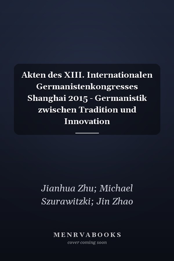 Akten des XIII. Internationalen Germanistenkongresses Shanghai 2015 - Germanistik zwischen Tradition und Innovation