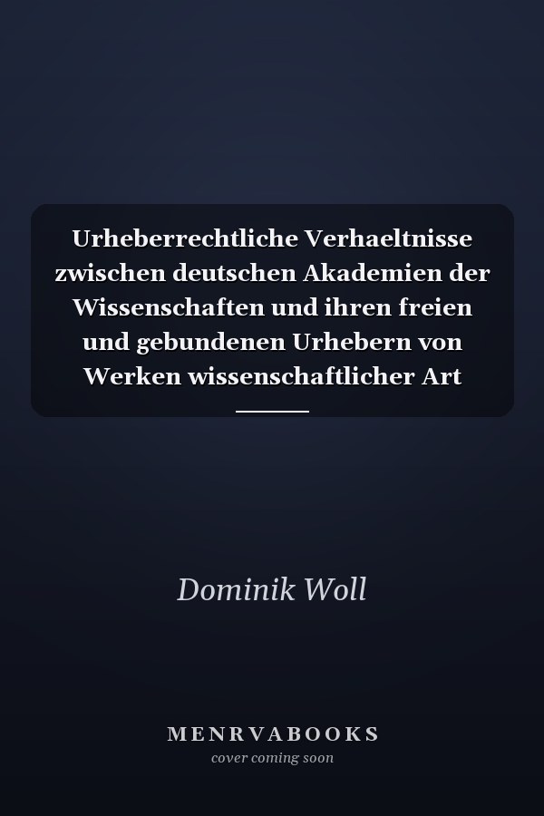 Urheberrechtliche Verhaeltnisse zwischen deutschen Akademien der Wissenschaften und ihren freien und gebundenen Urhebern von Werken wissenschaftlicher Art