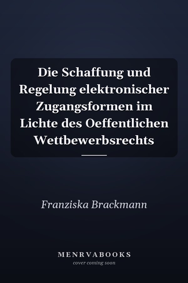 Die Schaffung und Regelung elektronischer Zugangsformen im Lichte des Oeffentlichen Wettbewerbsrechts