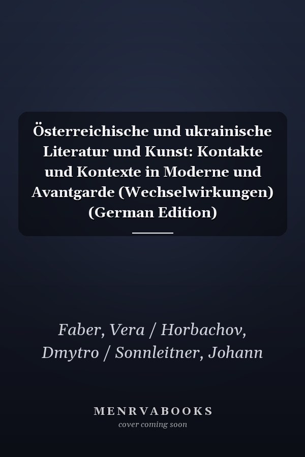 Österreichische und ukrainische Literatur und Kunst: Kontakte und Kontexte in Moderne und Avantgarde (Wechselwirkungen) (German Edition)