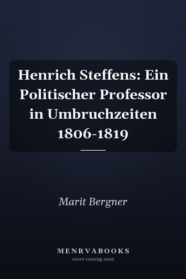 Henrich Steffens: Ein Politischer Professor in Umbruchzeiten 1806-1819