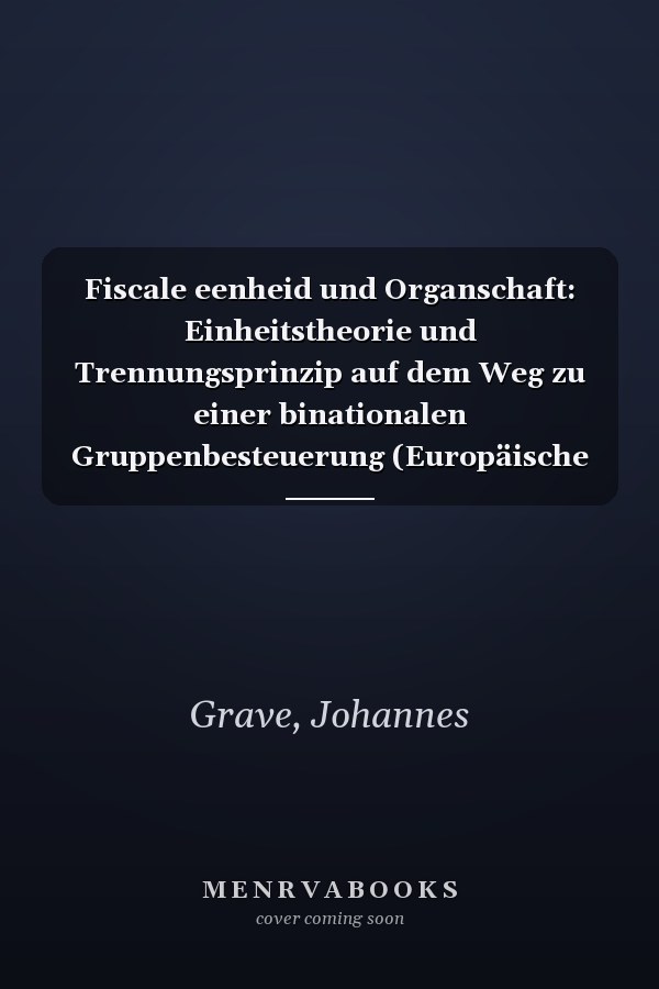 Fiscale eenheid und Organschaft: Einheitstheorie und Trennungsprinzip auf dem Weg zu einer binationalen Gruppenbesteuerung (Europäische Hochschulschriften Recht) (German Edition)