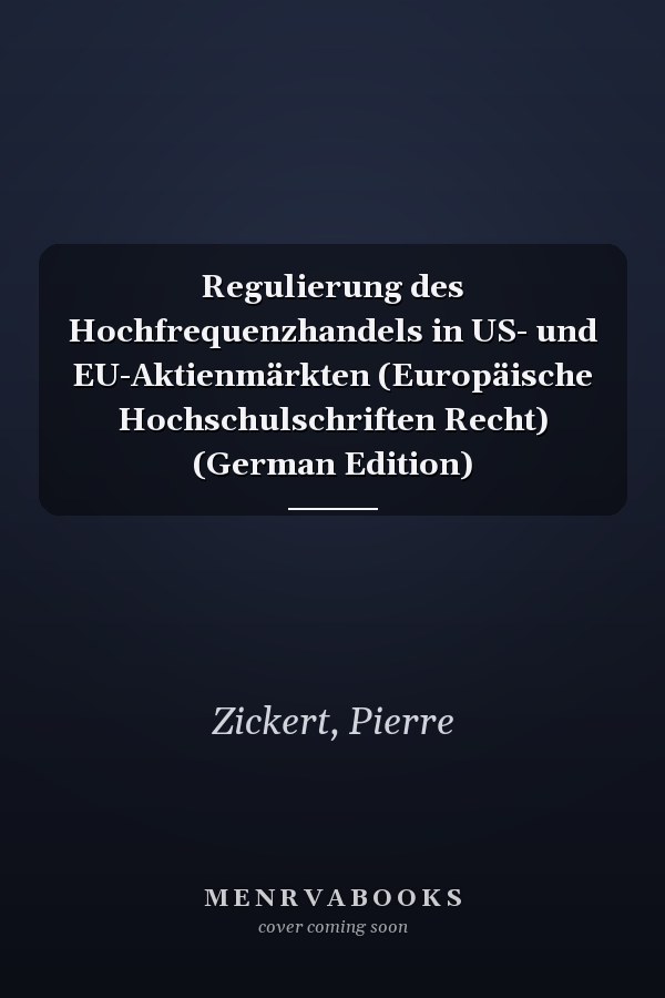 Regulierung des Hochfrequenzhandels in US- und EU-Aktienmärkten (Europäische Hochschulschriften Recht) (German Edition)