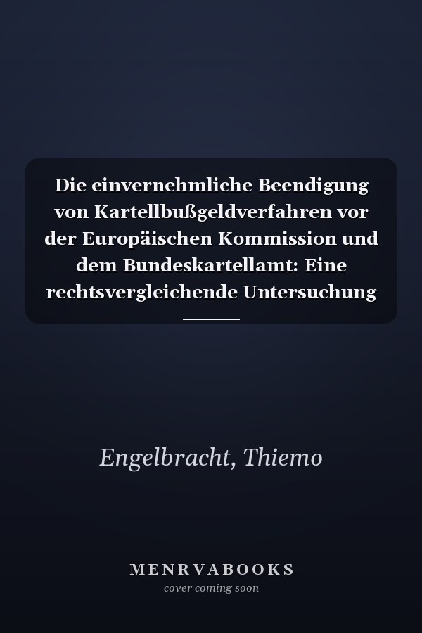 Die einvernehmliche Beendigung von Kartellbußgeldverfahren vor der Europäischen Kommission und dem Bundeskartellamt: Eine rechtsvergleichende Untersuchung ... Wirtschaftsstrafrecht) (German Edition)