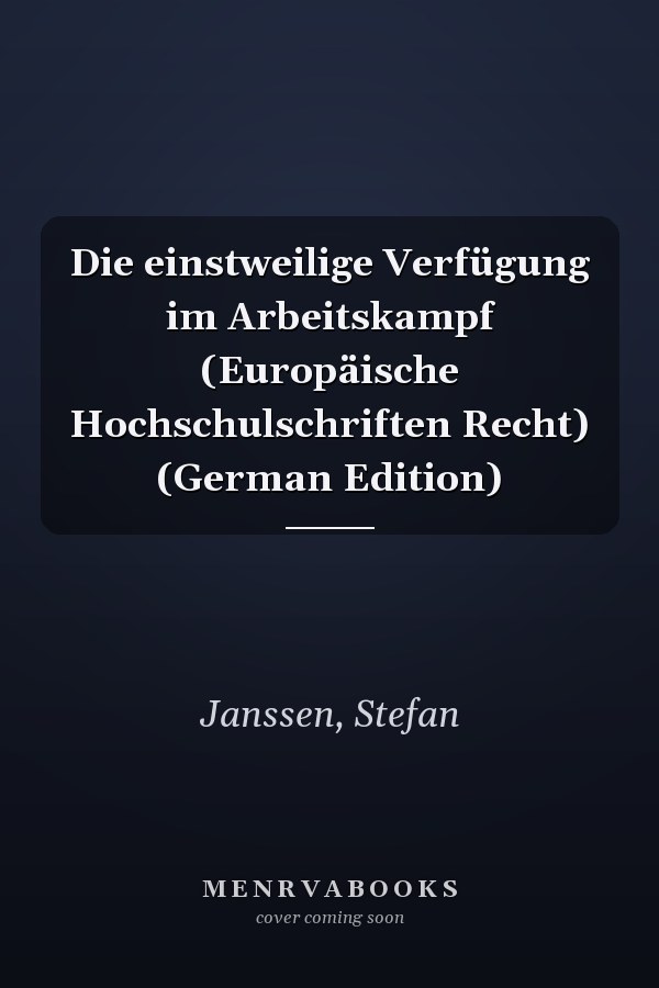 Die einstweilige Verfügung im Arbeitskampf (Europäische Hochschulschriften Recht) (German Edition)