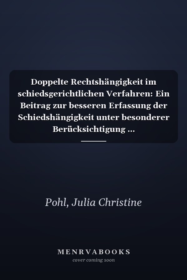Doppelte Rechtshängigkeit im schiedsgerichtlichen Verfahren: Ein Beitrag zur besseren Erfassung der Schiedshängigkeit unter besonderer Berücksichtigung ... Hochschulschriften Recht) (German Edition)