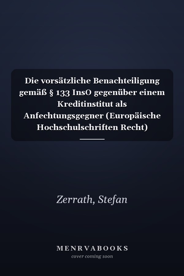 Die vorsätzliche Benachteiligung gemäß § 133 InsO gegenüber einem Kreditinstitut als Anfechtungsgegner (Europäische Hochschulschriften Recht) (German Edition)