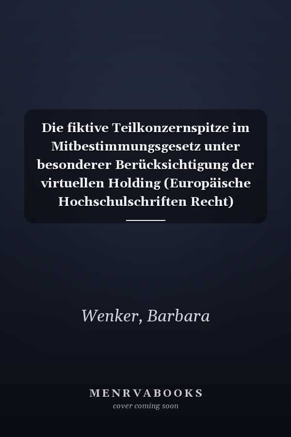 Die fiktive Teilkonzernspitze im Mitbestimmungsgesetz unter besonderer Berücksichtigung der virtuellen Holding (Europäische Hochschulschriften Recht) (German Edition)