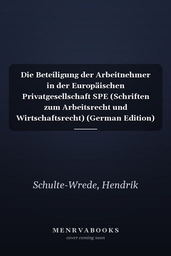 Die Beteiligung der Arbeitnehmer in der Europäischen Privatgesellschaft SPE (Schriften zum Arbeitsrecht und Wirtschaftsrecht) (German Edition)