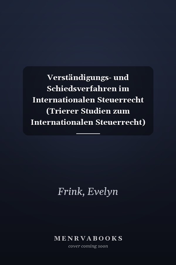 Verständigungs- und Schiedsverfahren im Internationalen Steuerrecht (Trierer Studien zum Internationalen Steuerrecht) (German Edition)