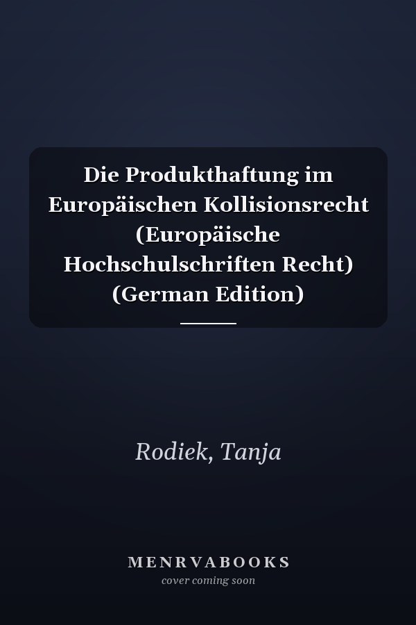 Die Produkthaftung im Europäischen Kollisionsrecht (Europäische Hochschulschriften Recht) (German Edition)