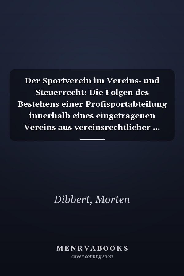 Der Sportverein im Vereins- und Steuerrecht: Die Folgen des Bestehens einer Profisportabteilung innerhalb eines eingetragenen Vereins aus vereinsrechtlicher ... Hochschulschriften Recht) (German Edition)