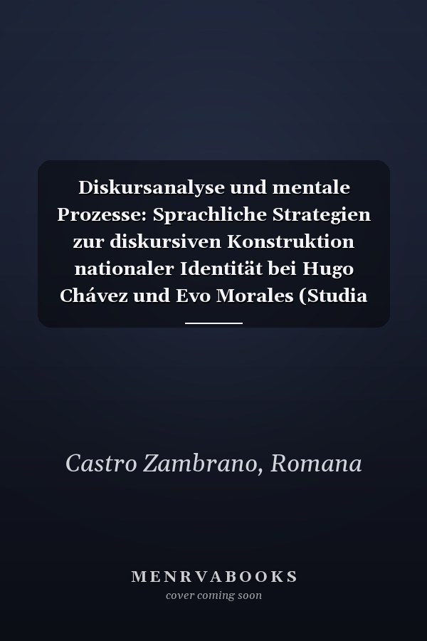 Diskursanalyse und mentale Prozesse: Sprachliche Strategien zur diskursiven Konstruktion nationaler Identität bei Hugo Chávez und Evo Morales (Studia Romanica et Linguistica) (German Edition)