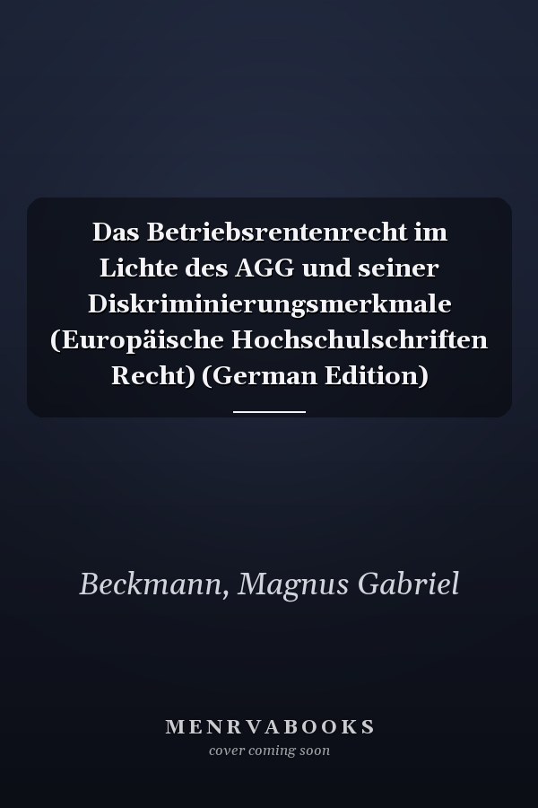 Das Betriebsrentenrecht im Lichte des AGG und seiner Diskriminierungsmerkmale (Europäische Hochschulschriften Recht) (German Edition)