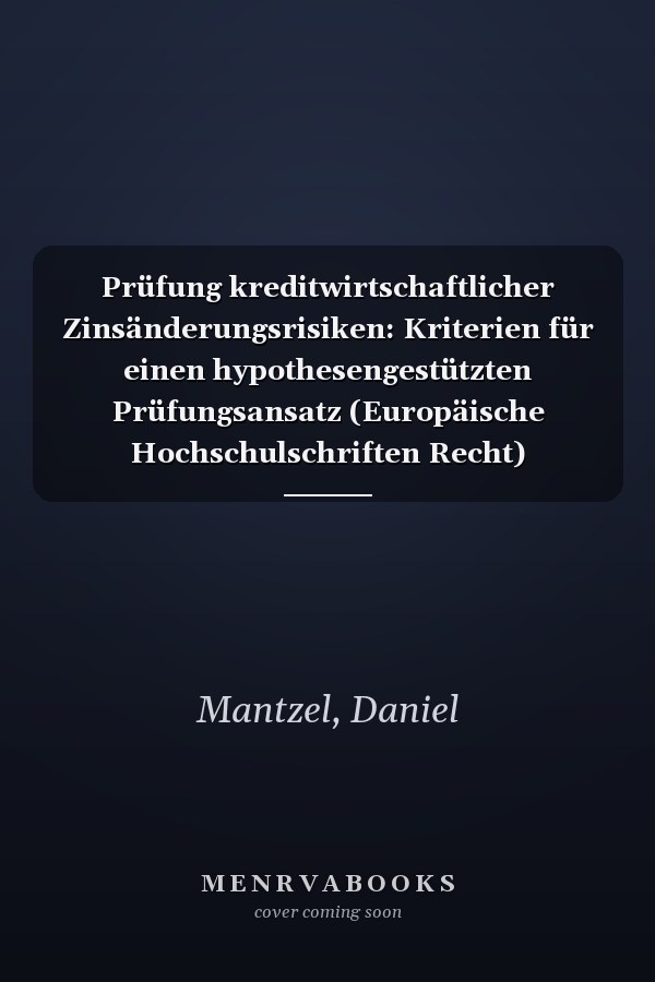Prüfung kreditwirtschaftlicher Zinsänderungsrisiken: Kriterien für einen hypothesengestützten Prüfungsansatz (Europäische Hochschulschriften Recht) (German Edition)