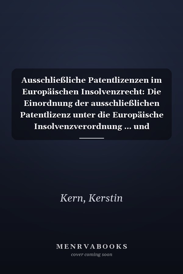 Ausschließliche Patentlizenzen im Europäischen Insolvenzrecht: Die Einordnung der ausschließlichen Patentlizenz unter die Europäische Insolvenzverordnung ... und Verfahrensrecht) (German Edition)