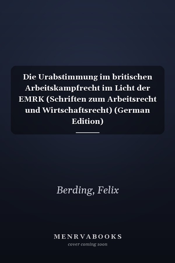 Die Urabstimmung im britischen Arbeitskampfrecht im Licht der EMRK (Schriften zum Arbeitsrecht und Wirtschaftsrecht) (German Edition)