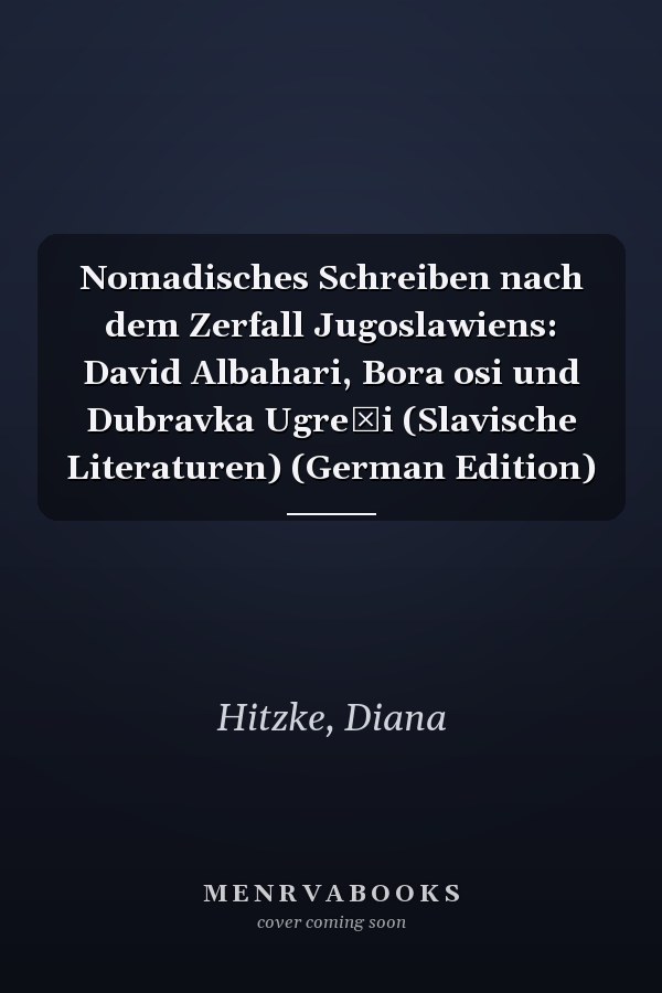 Nomadisches Schreiben nach dem Zerfall Jugoslawiens: David Albahari, Bora osi und Dubravka Ugreši (Slavische Literaturen) (German Edition)