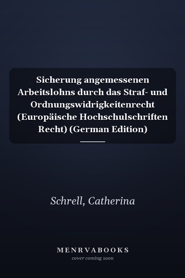 Sicherung angemessenen Arbeitslohns durch das Straf- und Ordnungswidrigkeitenrecht (Europäische Hochschulschriften Recht) (German Edition)