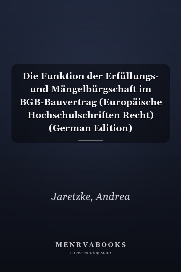 Die Funktion der Erfüllungs- und Mängelbürgschaft im BGB-Bauvertrag (Europäische Hochschulschriften Recht) (German Edition)