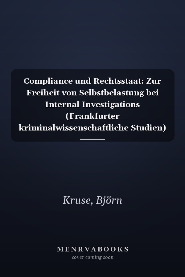 Compliance und Rechtsstaat: Zur Freiheit von Selbstbelastung bei Internal Investigations (Frankfurter kriminalwissenschaftliche Studien) (German Edition)