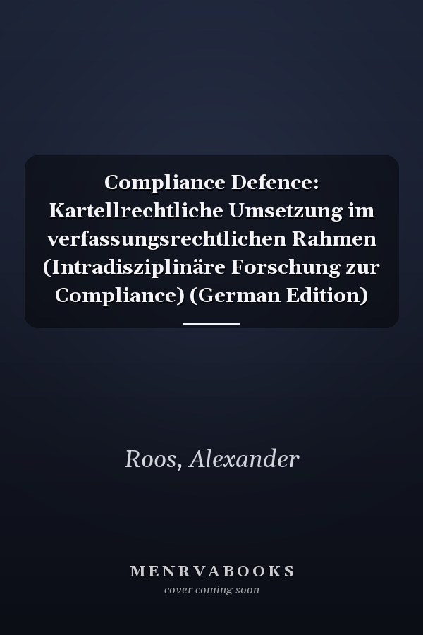 Compliance Defence: Kartellrechtliche Umsetzung im verfassungsrechtlichen Rahmen (Intradisziplinäre Forschung zur Compliance) (German Edition)