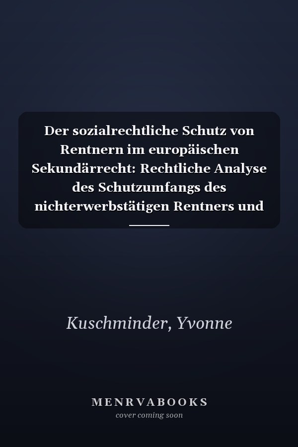 Der sozialrechtliche Schutz von Rentnern im europäischen Sekundärrecht: Rechtliche Analyse des Schutzumfangs des nichterwerbstätigen Rentners und des Rentners ... Hochschulschriften Recht) (German Edition)